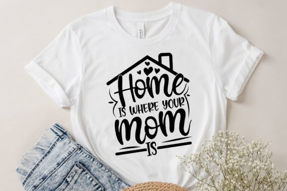 Home is Where Your Mom is- Mother Svg Graphics and Crafts