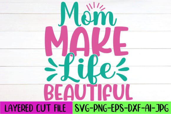 Mom Make Life Beautiful SVG Design: Graphics and Crafts for Modern Publishing