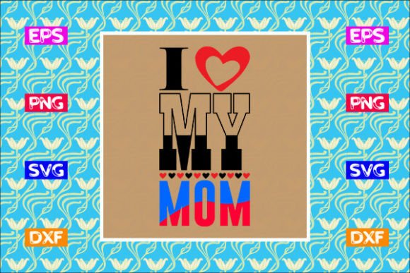 Mother s Day SVG Design- I Love My Mom Graphics and Crafts Review